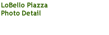 Text Box: LoBello PiazzaPhoto Detail